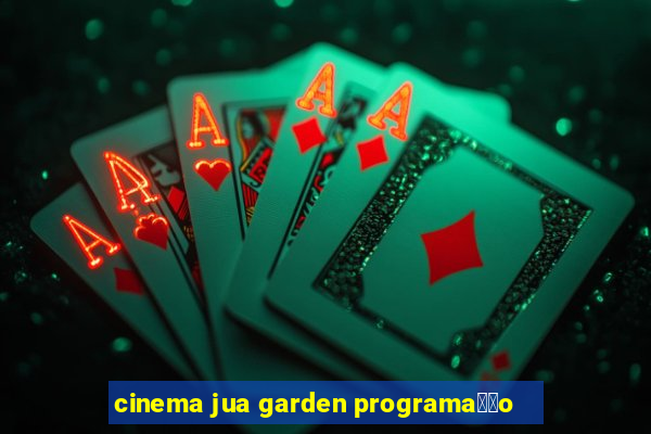 cinema jua garden programa莽茫o