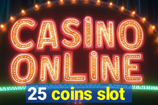 25 coins slot