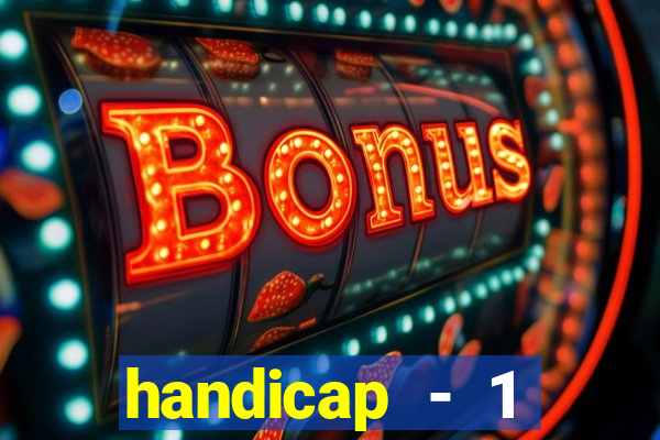 handicap - 1 resultado final