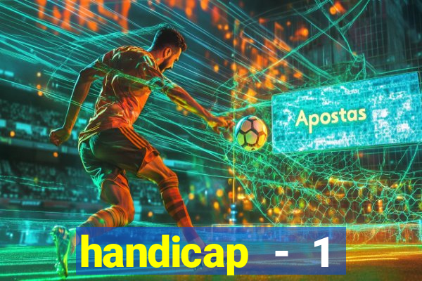 handicap - 1 resultado final