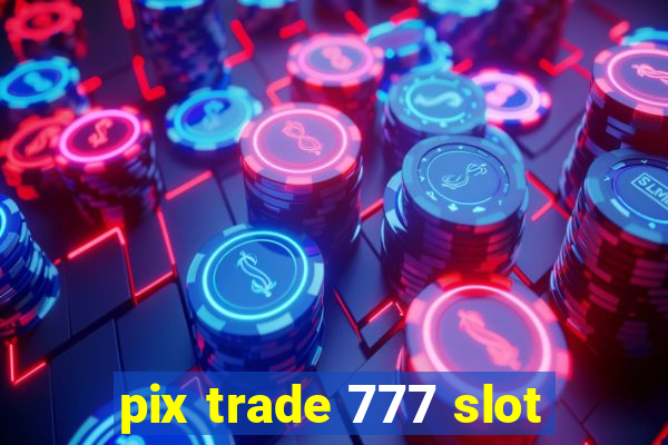 pix trade 777 slot