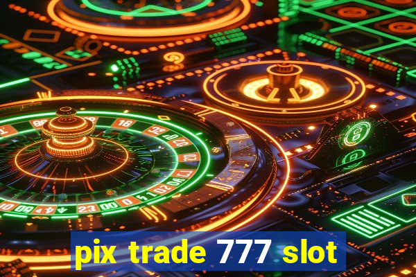 pix trade 777 slot