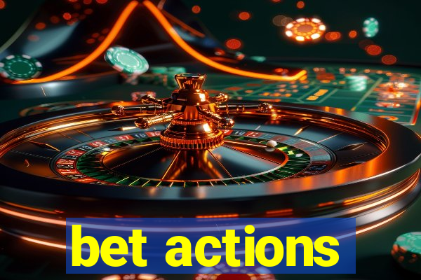 bet actions