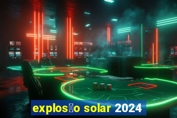 explos茫o solar 2024