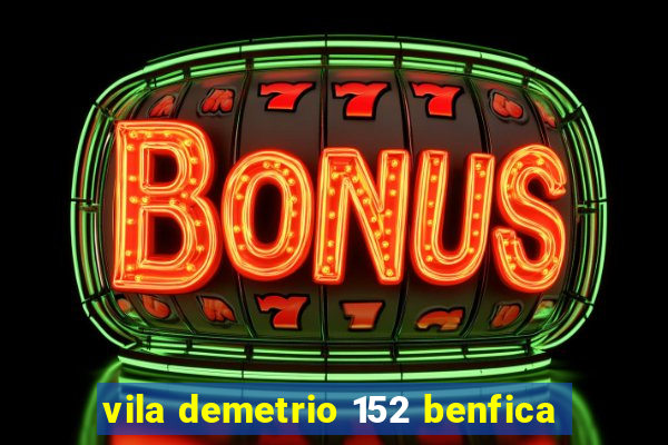 vila demetrio 152 benfica