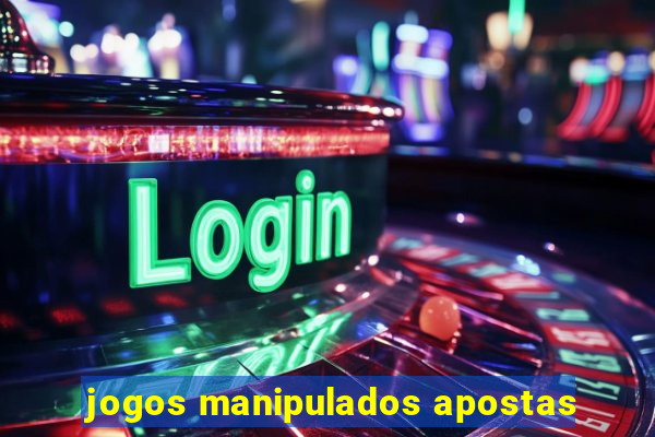 jogos manipulados apostas