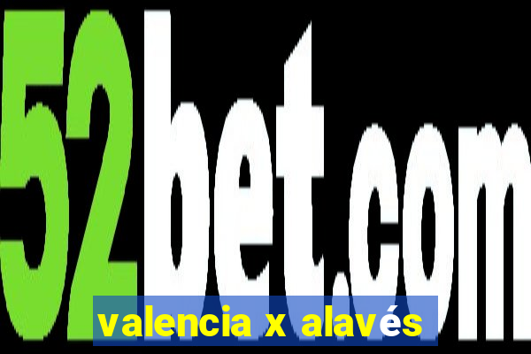 valencia x alavés