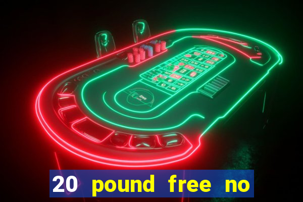 20 pound free no deposit casino