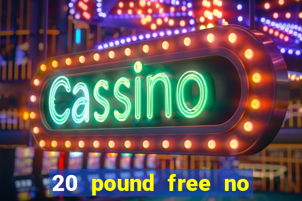 20 pound free no deposit casino