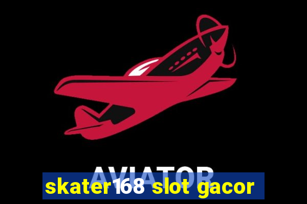 skater168 slot gacor