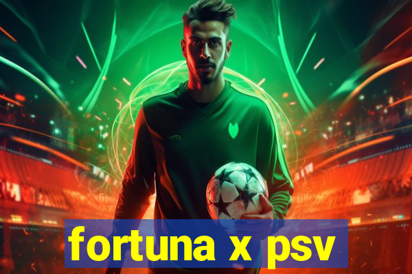 fortuna x psv