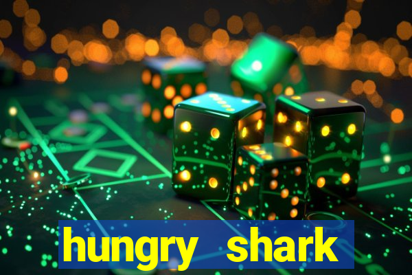 hungry shark evolution dinheiro infinito