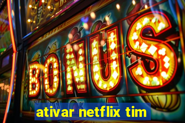 ativar netflix tim