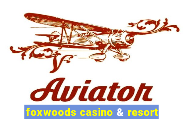 foxwoods casino & resort