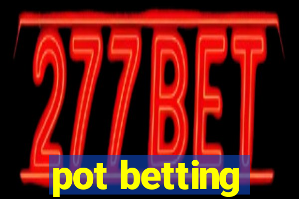 pot betting