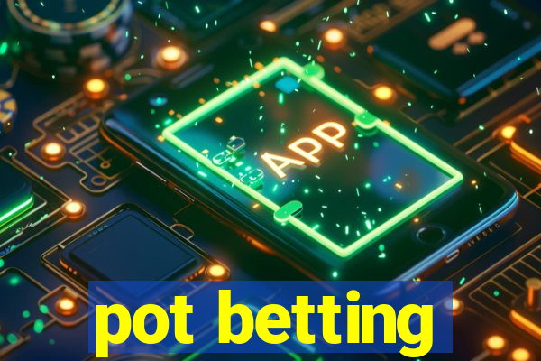 pot betting