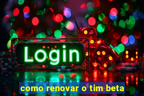 como renovar o tim beta