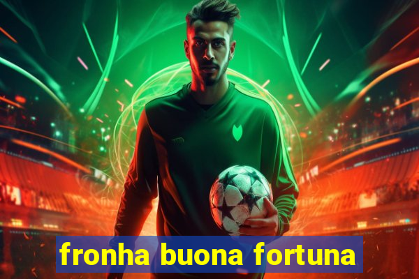 fronha buona fortuna