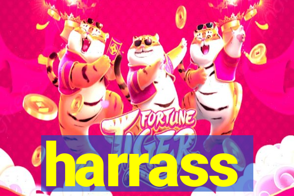 harrass