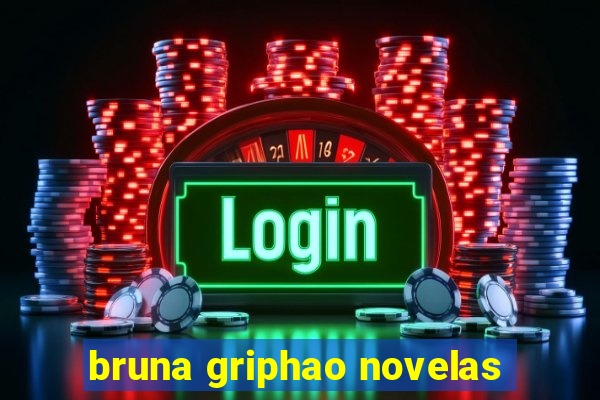 bruna griphao novelas