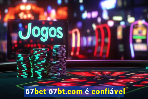 67bet 67bt.com é confiável