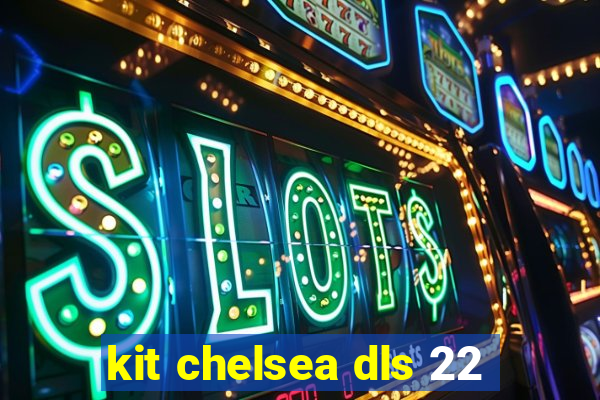 kit chelsea dls 22