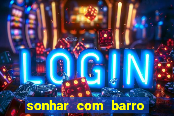 sonhar com barro no jogo do bicho