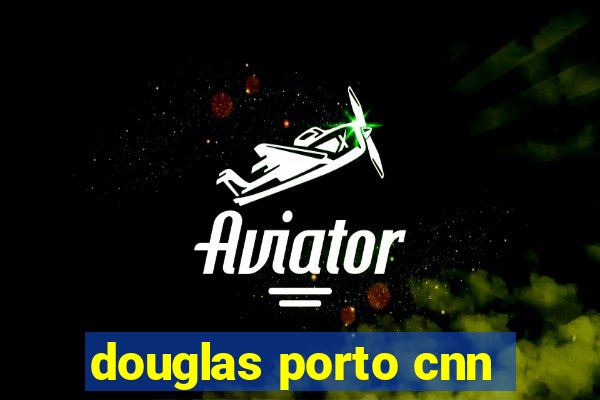 douglas porto cnn