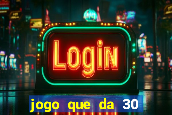 jogo que da 30 reais de bonus