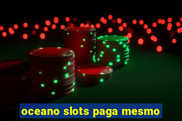 oceano slots paga mesmo