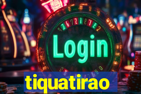 tiquatirao