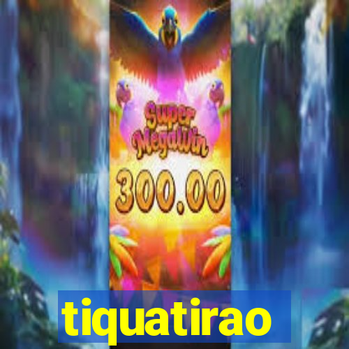 tiquatirao