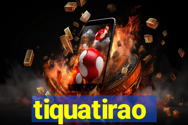 tiquatirao