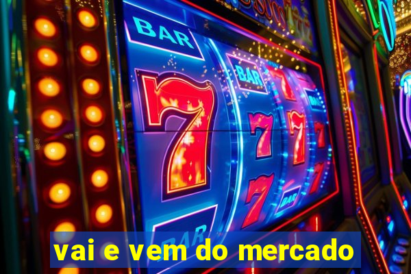 vai e vem do mercado