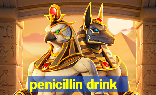 penicillin drink