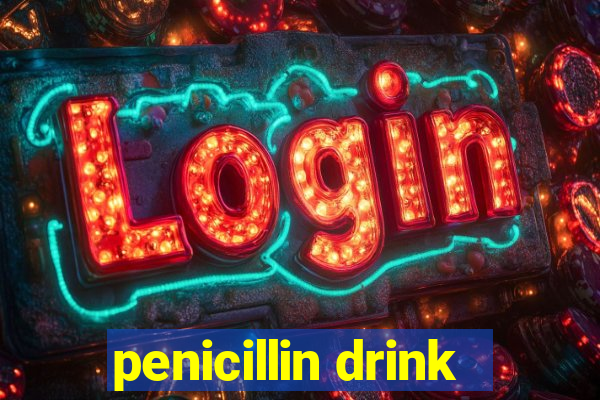 penicillin drink