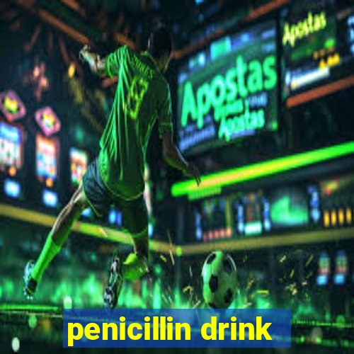 penicillin drink