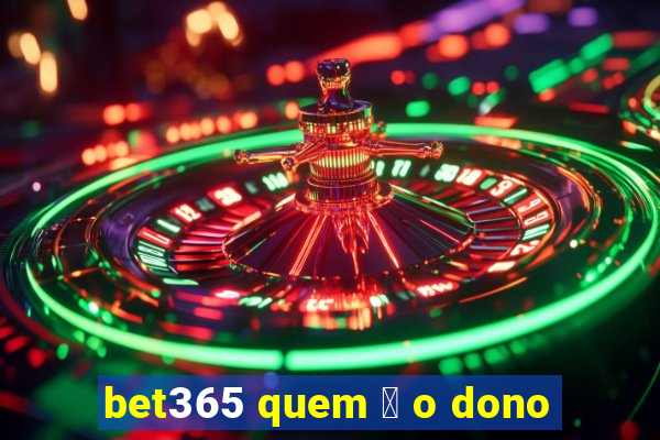 bet365 quem 茅 o dono