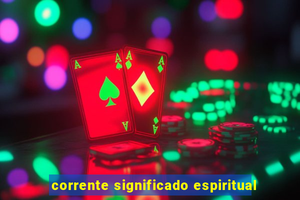 corrente significado espiritual