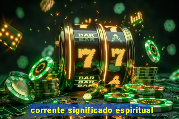 corrente significado espiritual