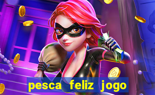 pesca feliz jogo ganhar dinheiro