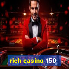 rich casino 150