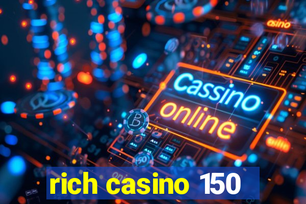 rich casino 150