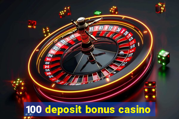 100 deposit bonus casino