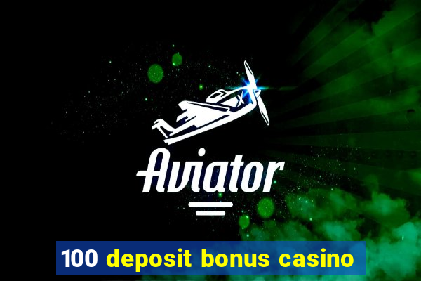 100 deposit bonus casino