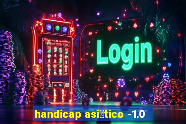 handicap asi谩tico -1.0