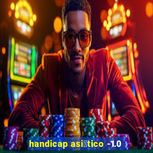 handicap asi谩tico -1.0