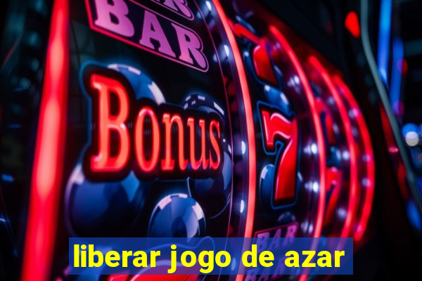 liberar jogo de azar