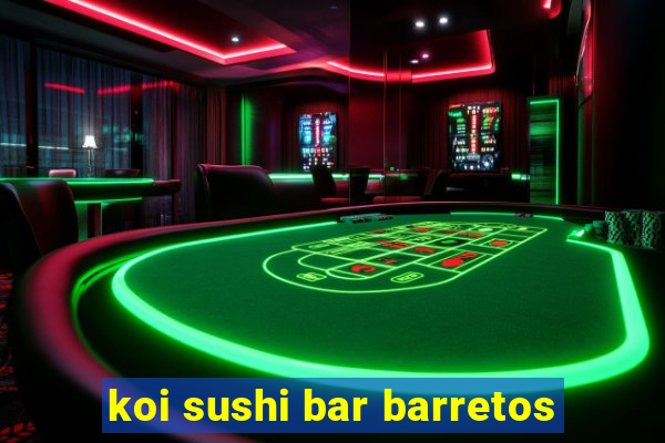 koi sushi bar barretos