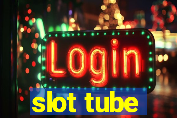 slot tube